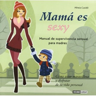 Mama Es Sexy. Manual se supervivencia sensual para madres